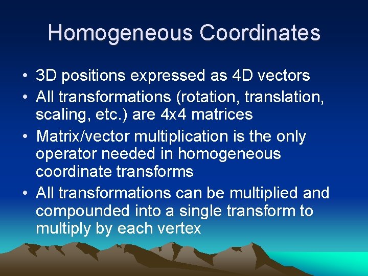 Homogeneous Coordinates • 3 D positions expressed as 4 D vectors • All transformations