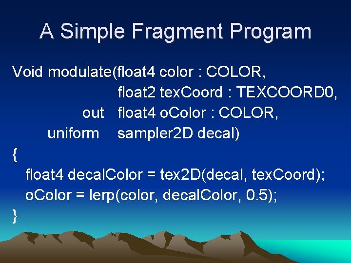A Simple Fragment Program Void modulate(float 4 color : COLOR, float 2 tex. Coord