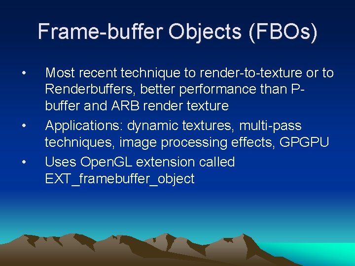 Frame-buffer Objects (FBOs) • • • Most recent technique to render-to-texture or to Renderbuffers,