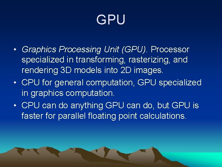 GPU • Graphics Processing Unit (GPU). Processor specialized in transforming, rasterizing, and rendering 3