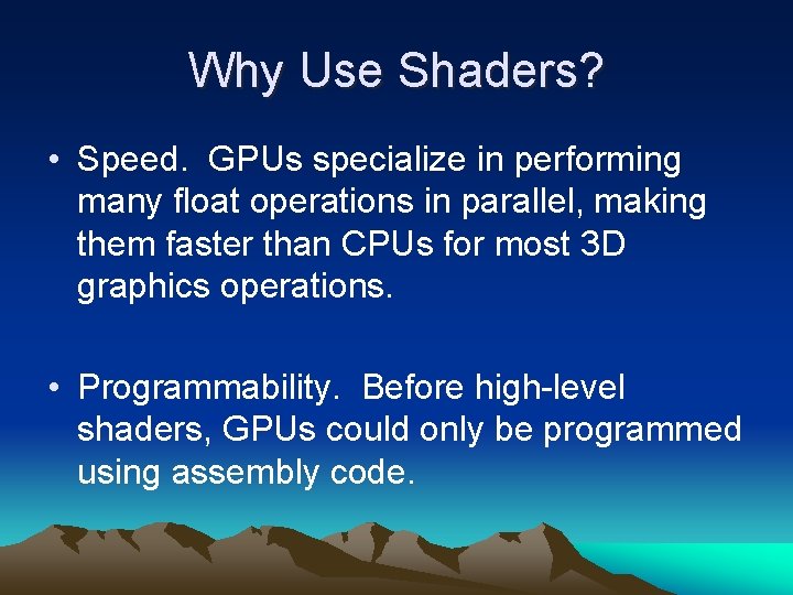 Why Use Shaders? • Speed. GPUs specialize in performing many float operations in parallel,