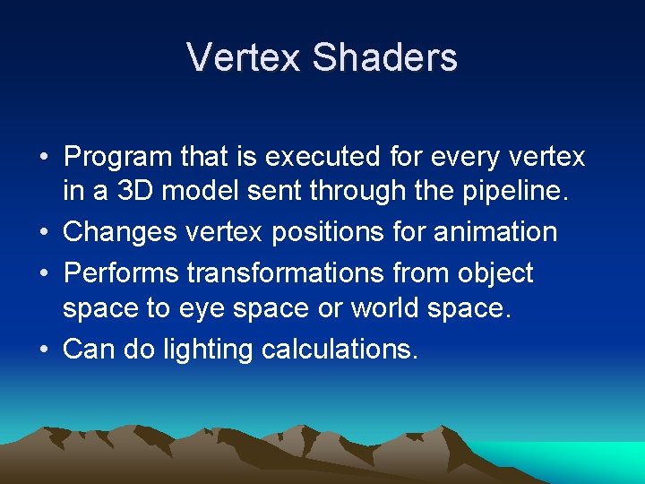 Vertex Shaders • Program that is executed for every vertex in a 3 D