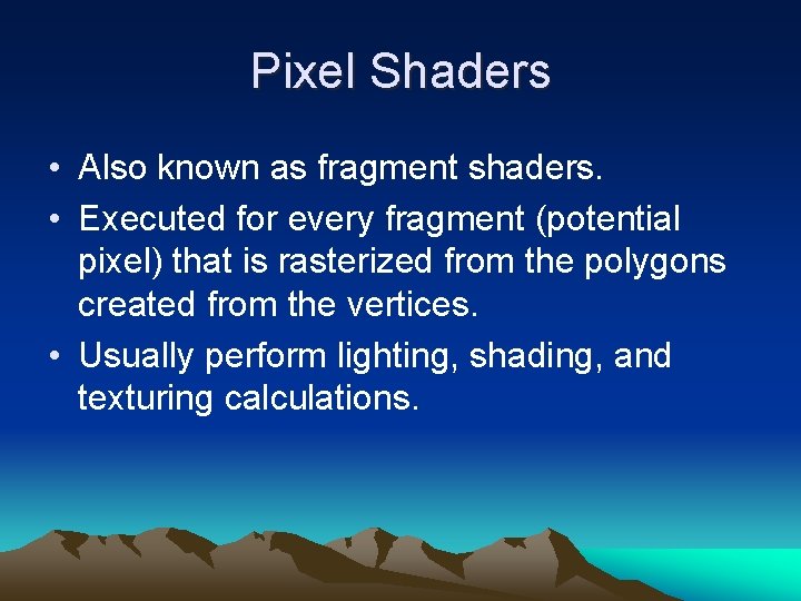 Pixel Shaders • Also known as fragment shaders. • Executed for every fragment (potential