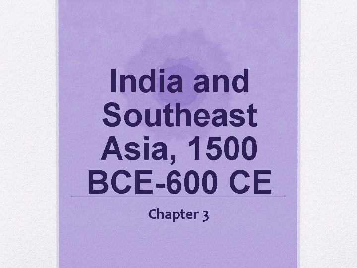 India and Southeast Asia, 1500 BCE-600 CE Chapter 3 