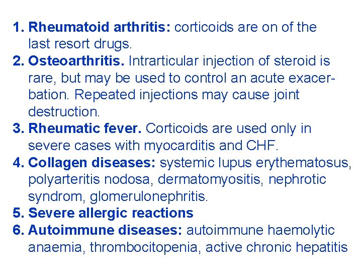 1. Rheumatoid arthritis: corticoids are on of the last resort drugs. 2. Osteoarthritis. Intrarticular