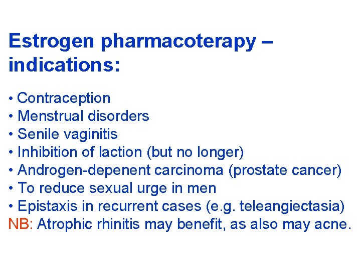 Estrogen pharmacoterapy – indications: • Contraception • Menstrual disorders • Senile vaginitis • Inhibition