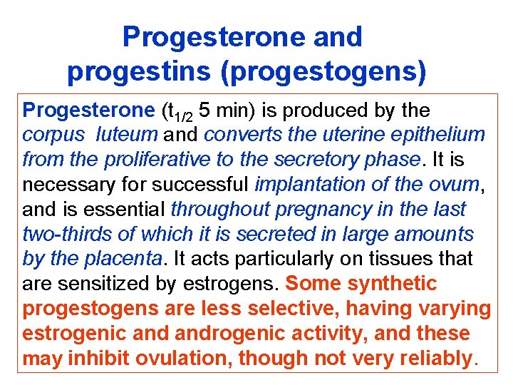 Progesterone and progestins (progestogens) Progesterone (t 1/2 5 min) is produced by the corpus