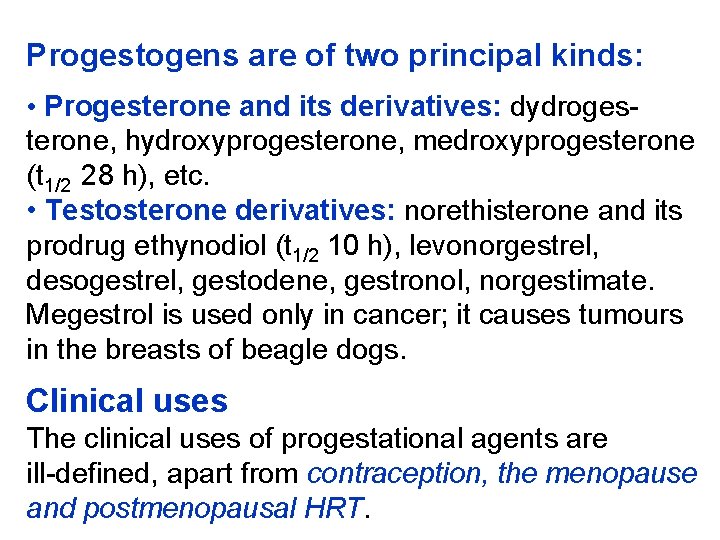 Progestogens are of two principal kinds: • Progesterone and its derivatives: dydrogesterone, hydroxyprogesterone, medroxyprogesterone
