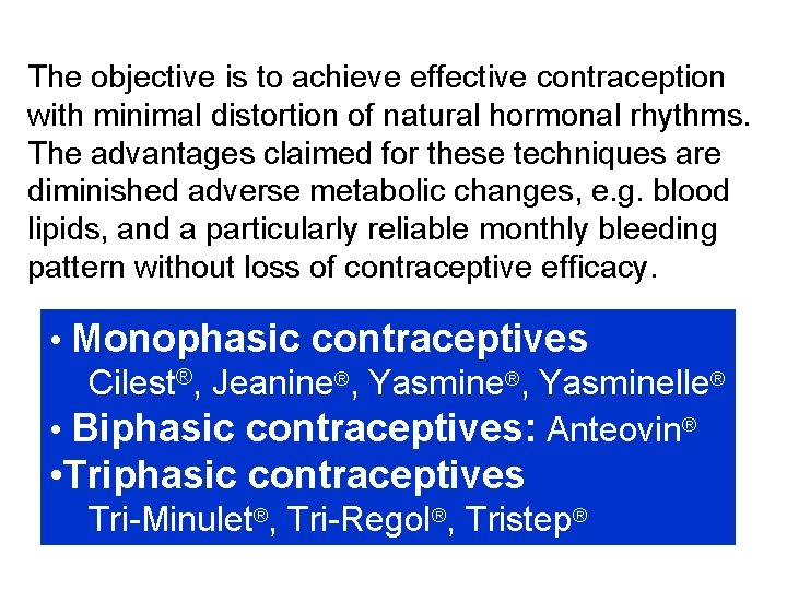 The objective is to achieve effective contraception with minimal distortion of natural hormonal rhythms.