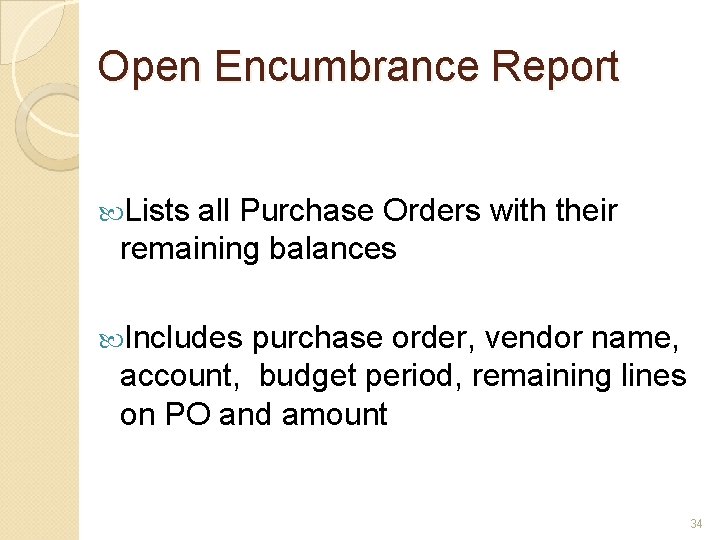 Open Encumbrance Report Lists all Purchase Orders with their remaining balances Includes purchase order,