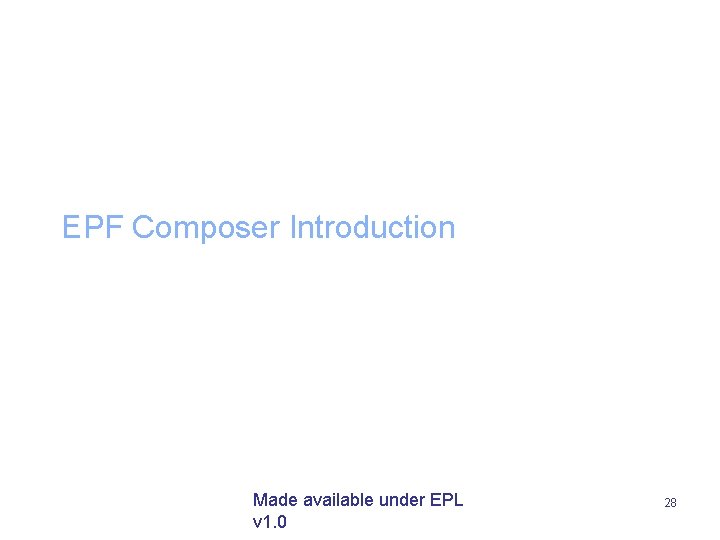 EPF Composer Introduction Made available under EPL v 1. 0 28 