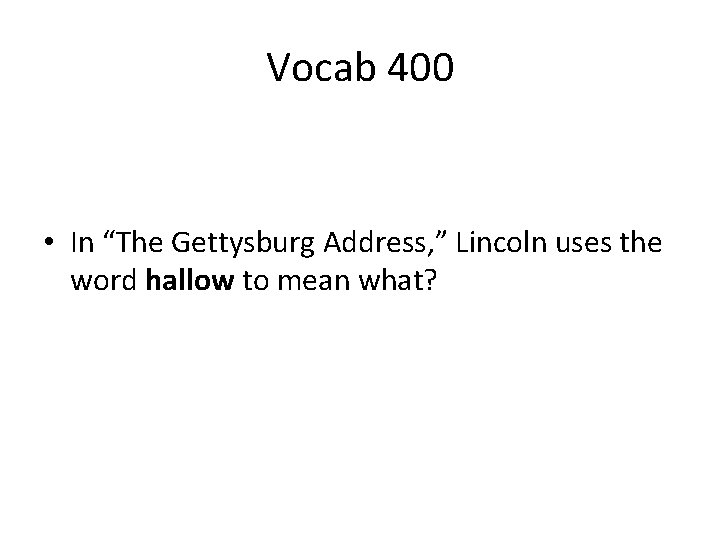 Vocab 400 • In “The Gettysburg Address, ” Lincoln uses the word hallow to