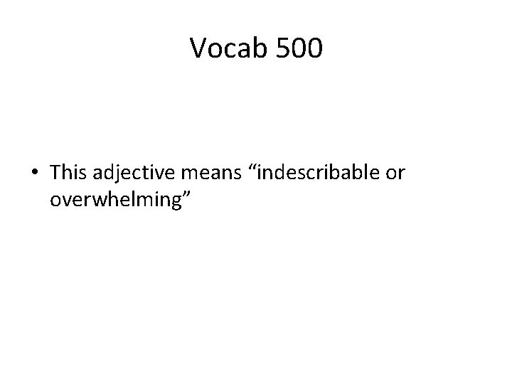 Vocab 500 • This adjective means “indescribable or overwhelming” 