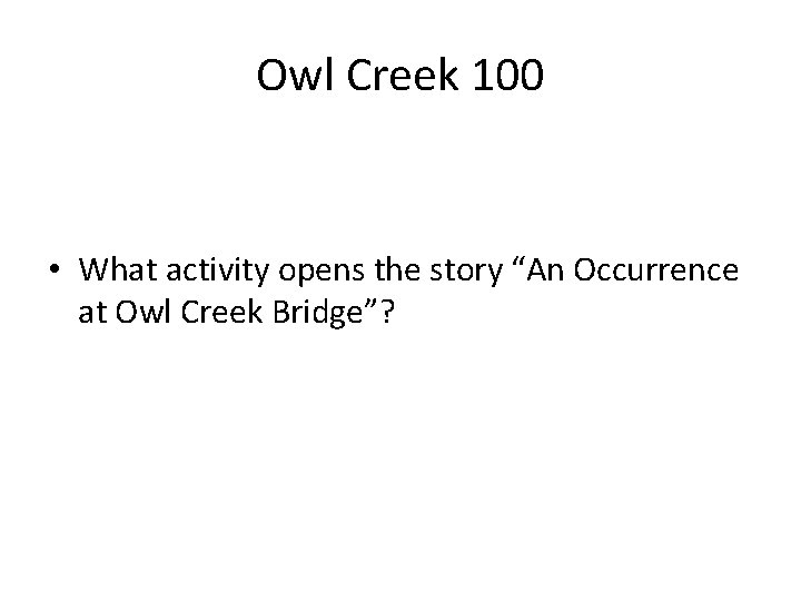 Owl Creek 100 • What activity opens the story “An Occurrence at Owl Creek