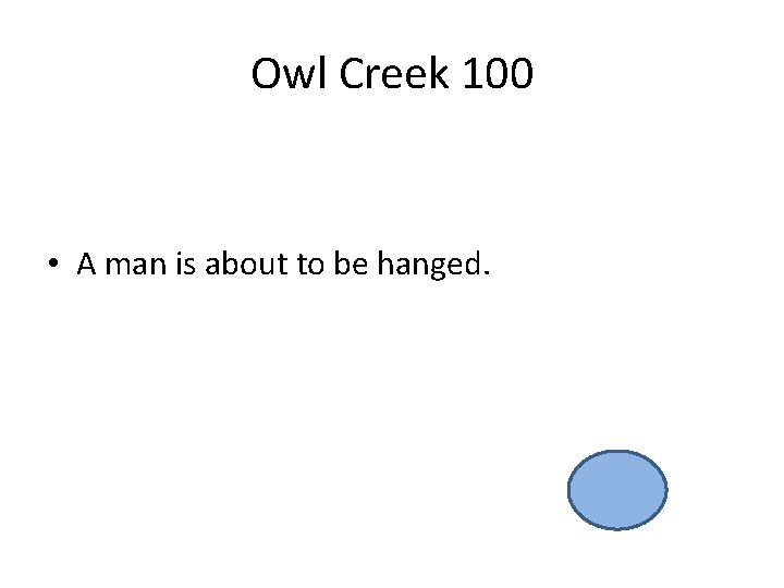 Owl Creek 100 • A man is about to be hanged. 