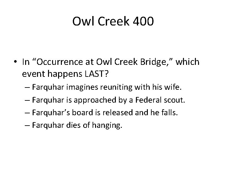 Owl Creek 400 • In “Occurrence at Owl Creek Bridge, ” which event happens