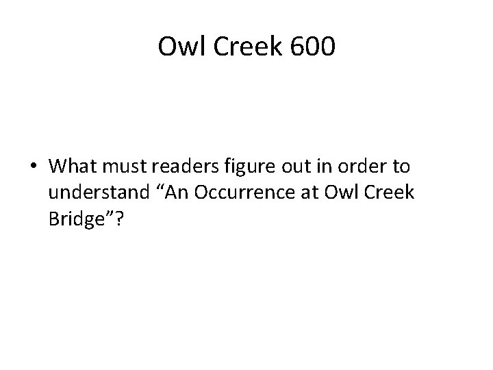Owl Creek 600 • What must readers figure out in order to understand “An
