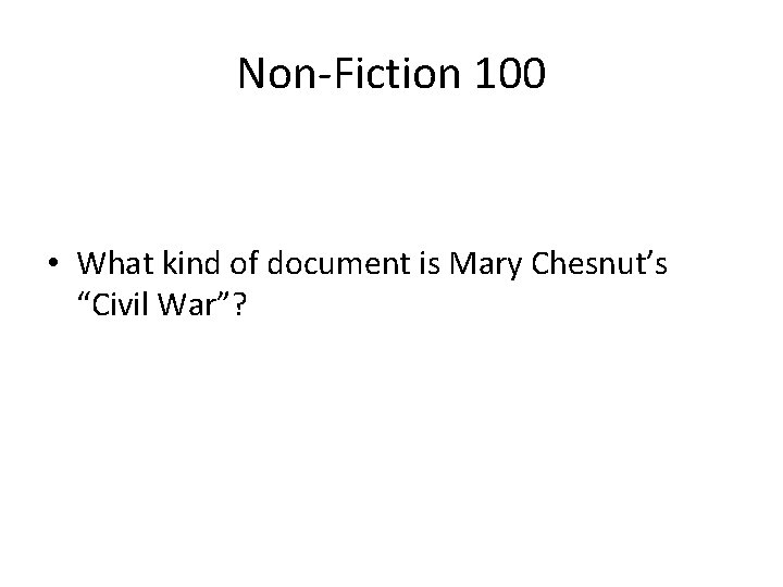 Non-Fiction 100 • What kind of document is Mary Chesnut’s “Civil War”? 
