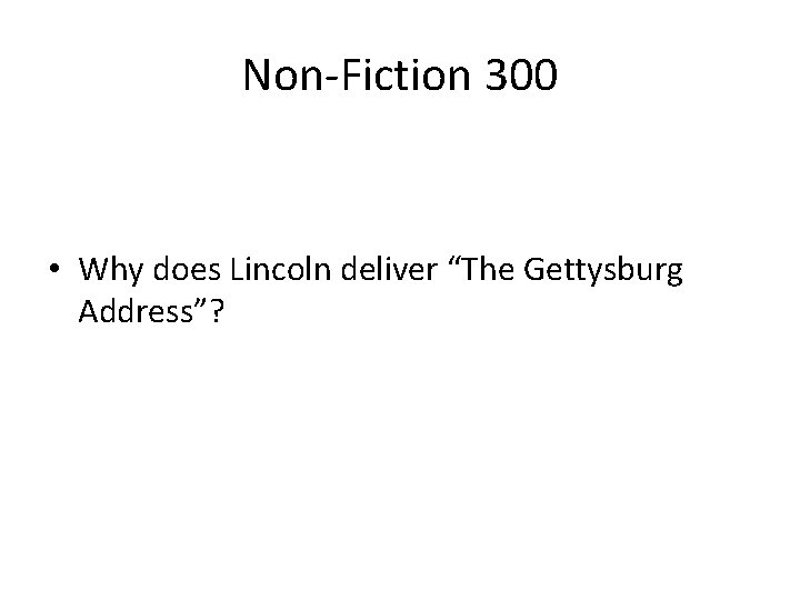 Non-Fiction 300 • Why does Lincoln deliver “The Gettysburg Address”? 