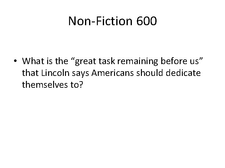 Non-Fiction 600 • What is the “great task remaining before us” that Lincoln says