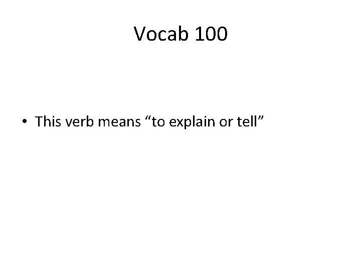 Vocab 100 • This verb means “to explain or tell” 