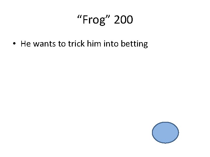 “Frog” 200 • He wants to trick him into betting 