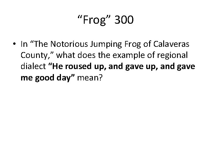 “Frog” 300 • In “The Notorious Jumping Frog of Calaveras County, ” what does