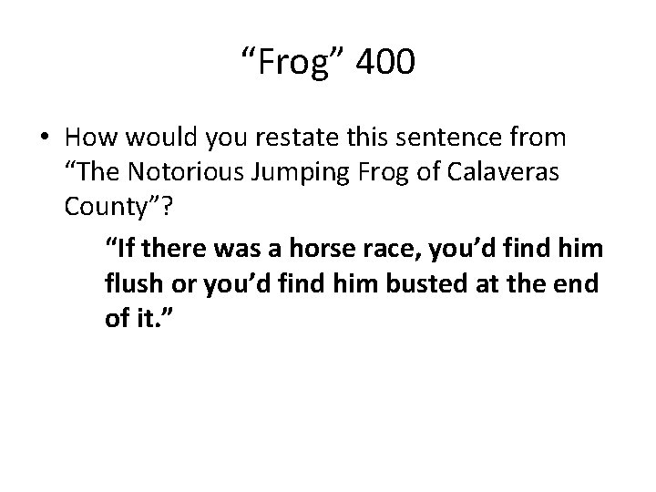 “Frog” 400 • How would you restate this sentence from “The Notorious Jumping Frog
