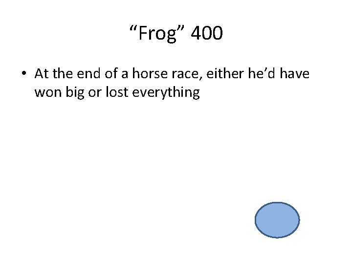 “Frog” 400 • At the end of a horse race, either he’d have won