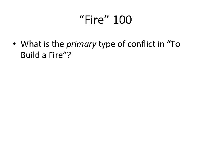 “Fire” 100 • What is the primary type of conflict in “To Build a