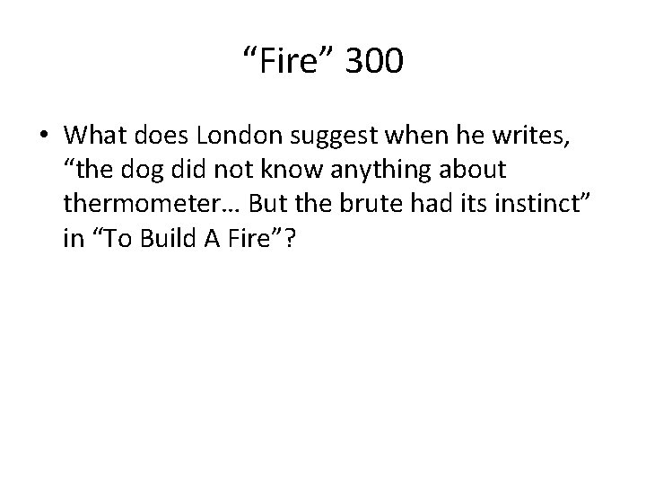 “Fire” 300 • What does London suggest when he writes, “the dog did not