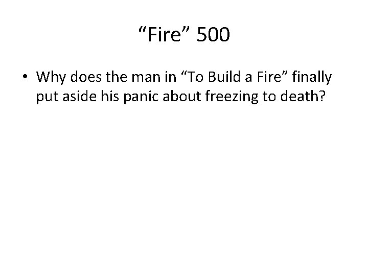 “Fire” 500 • Why does the man in “To Build a Fire” finally put