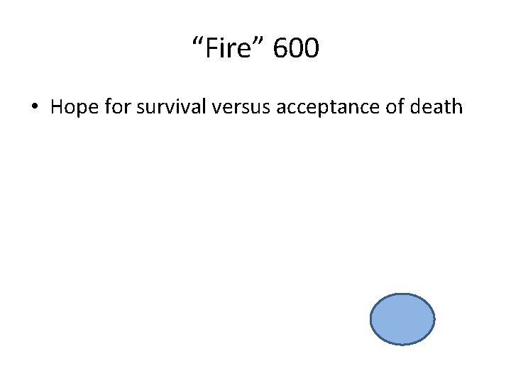 “Fire” 600 • Hope for survival versus acceptance of death 