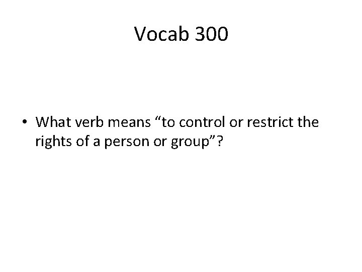 Vocab 300 • What verb means “to control or restrict the rights of a