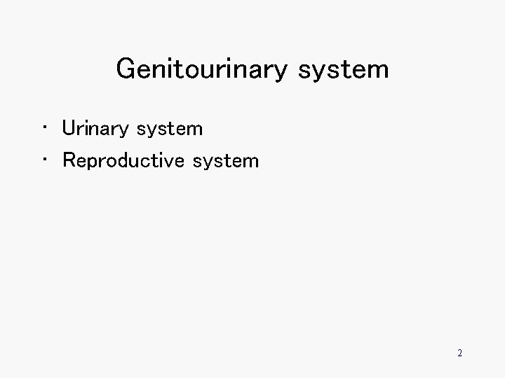 Genitourinary system • Urinary system • Reproductive system 2 