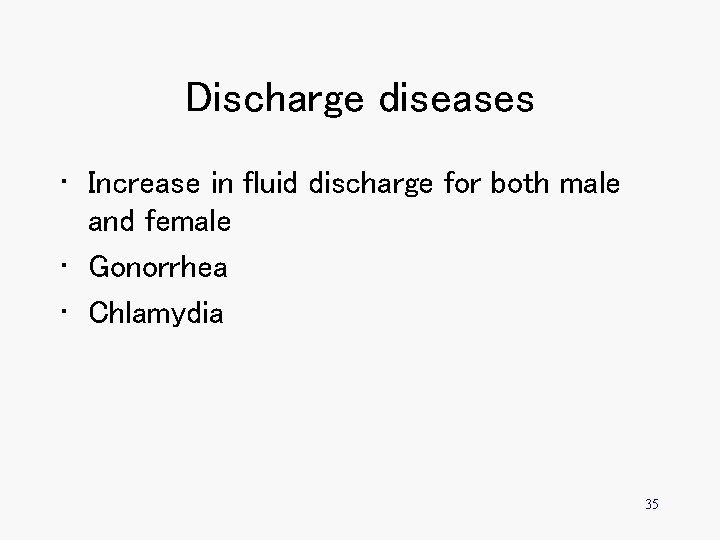 Discharge diseases • Increase in fluid discharge for both male and female • Gonorrhea