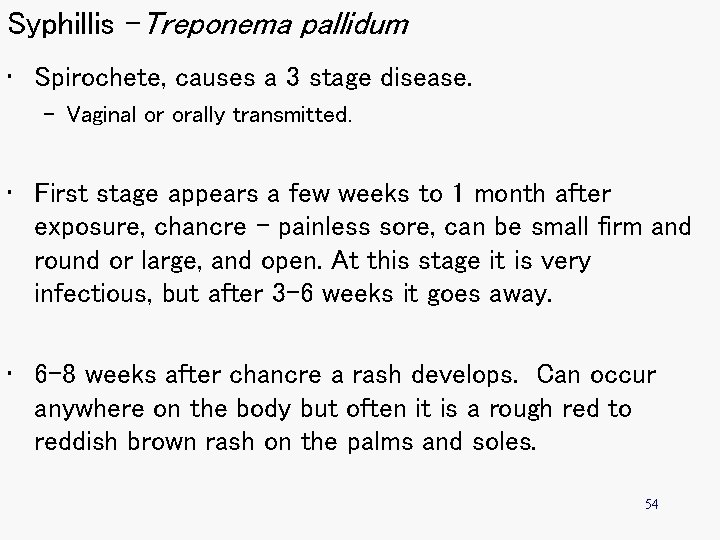Syphillis –Treponema pallidum • Spirochete, causes a 3 stage disease. – Vaginal or orally