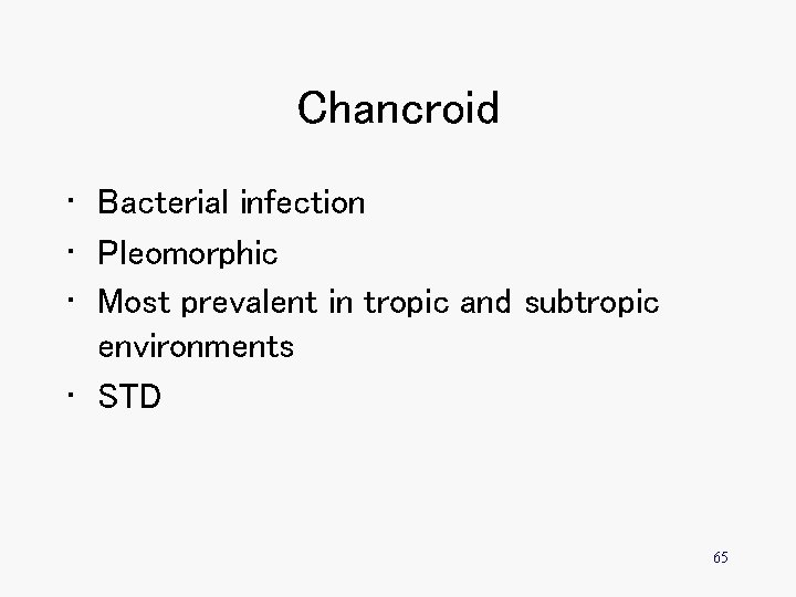 Chancroid • Bacterial infection • Pleomorphic • Most prevalent in tropic and subtropic environments