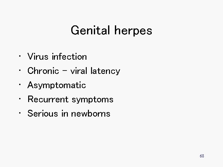 Genital herpes • • • Virus infection Chronic – viral latency Asymptomatic Recurrent symptoms