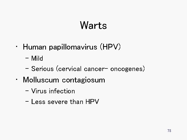 Warts • Human papillomavirus (HPV) – Mild – Serious (cervical cancer- oncogenes) • Molluscum