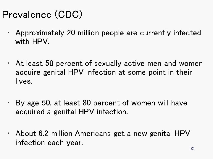 Prevalence (CDC) • Approximately 20 million people are currently infected with HPV. • At