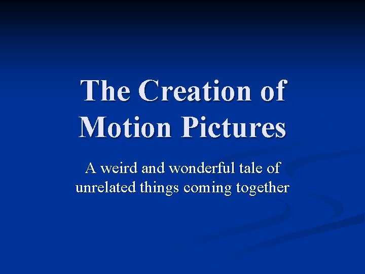 The Creation of Motion Pictures A weird and wonderful tale of unrelated things coming