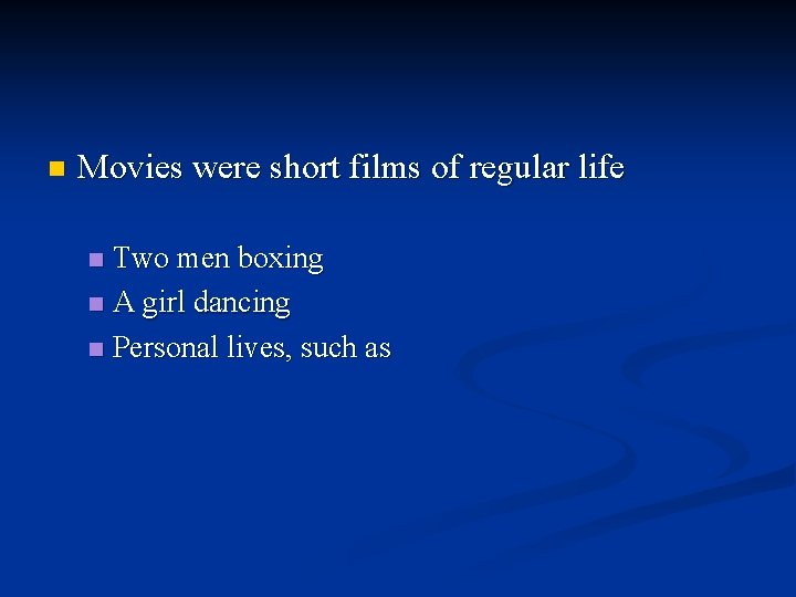 n Movies were short films of regular life Two men boxing n A girl