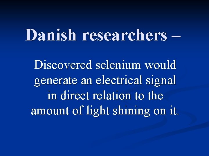 Danish researchers – Discovered selenium would generate an electrical signal in direct relation to