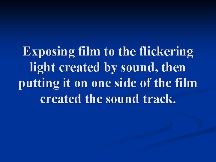 Exposing film to the flickering light created by sound, then putting it on one