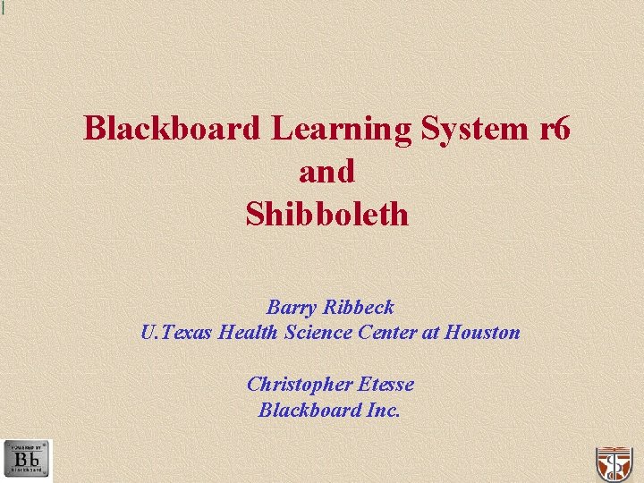 Blackboard Learning System r 6 and Shibboleth Barry Ribbeck U. Texas Health Science Center