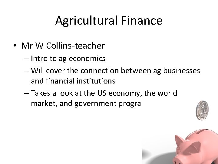 Agricultural Finance • Mr W Collins-teacher – Intro to ag economics – Will cover