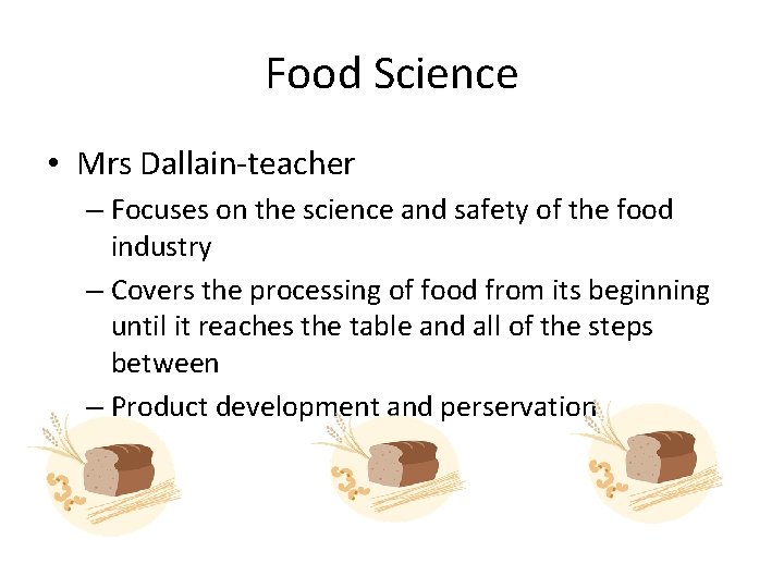 Food Science • Mrs Dallain-teacher – Focuses on the science and safety of the