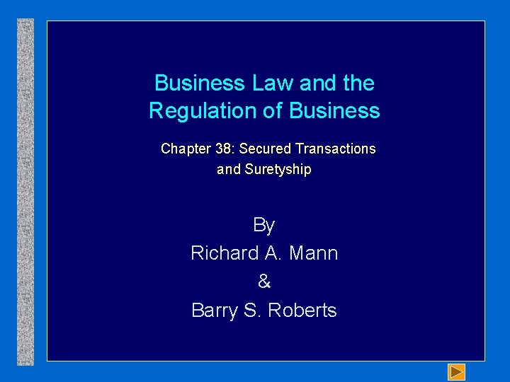 Business Law and the Regulation of Business Chapter 38: Secured Transactions and Suretyship By