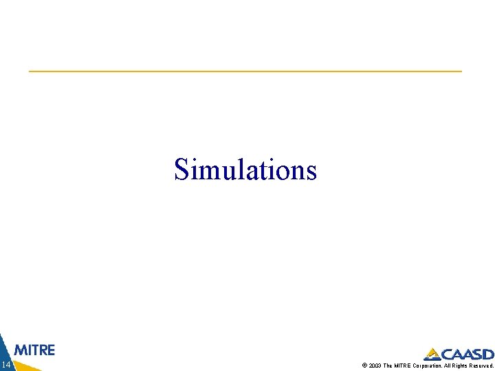 Simulations 14 © 2003 The MITRE Corporation. All Rights Reserved. 